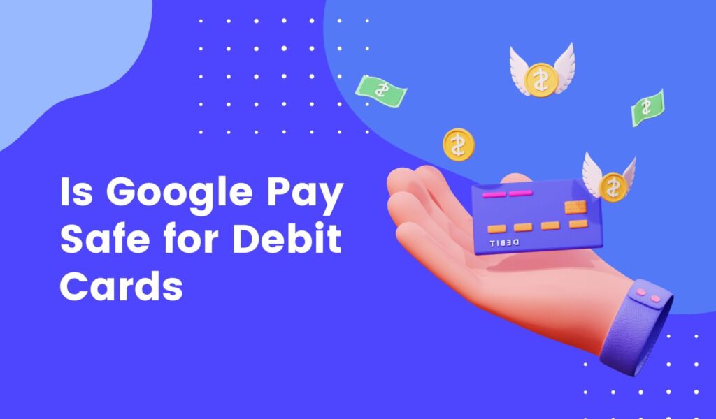 is google pay safe for debit cards